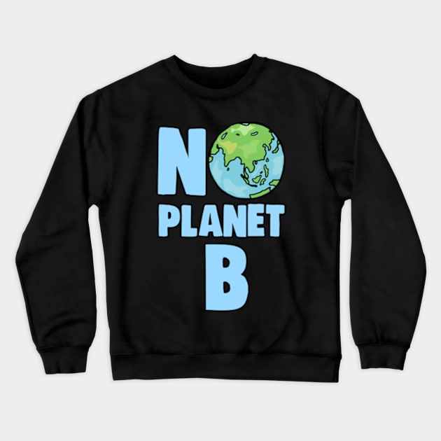 No Planet B Climate Change and Global Warming Awareness Crewneck Sweatshirt by BrandyRay